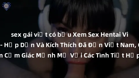 sex gái việt có bầu Xem Sex Hentai Vietsub Tốc Độ Cao - Hấp Dẫn Và Kích Thích Đã Đến Việt Nam, Cùng Trải Nghiệm Cảm Giác Mạnh Mẽ Với Các Tình Tiết Hấp Dẫn, Dẫn Dắt Bởi Những Diễn Viên Xuất Sắc.