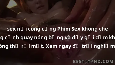 sex nơi công cộng Phim Sex không che Nhật Bản – Những cảnh quay nóng bỏng và đầy gợi cảm khiến khán giả không thể rời mắt. Xem ngay để trải nghiệm sự đam mê và cháy bỏng từ đất nước mặt trời mọc.