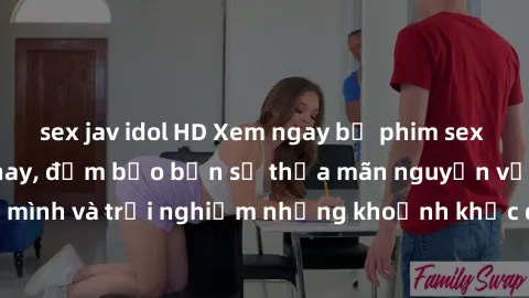 sex jav idol HD Xem ngay bộ phim sex jav hot nhất hiện nay, đảm bảo bạn sẽ thỏa mãn nguyện vọng tình dục của mình và trải nghiệm những khoảnh khắc đầy kích thích. Hãy đắm chìm trong thế giới đầy mãnh