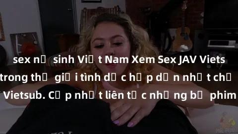 sex nữ sinh Việt Nam Xem Sex JAV Vietsub HD: Đắm chìm trong thế giới tình dục hấp dẫn nhất chỉ có tại JAV Vietsub. Cập nhật liên tục những bộ phim mới nhất, chất lượng cao HD.