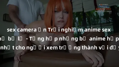 sex camera ẩn Trải nghiệm anime sex không che không thể bỏ lỡ - Tổng hợp những bộ anime hấp dẫn nhất cho người xem trưởng thành với đầy đủ cảnh quay nóng bỏng.