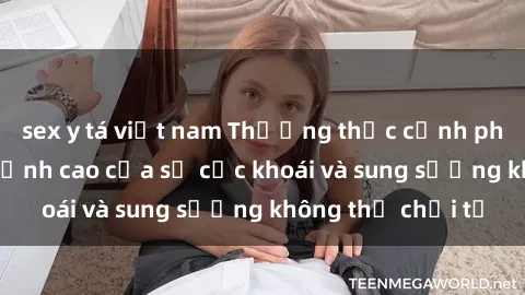 sex y tá việt nam Thưởng thức cảnh phim sex bukkake đỉnh cao của sự cực khoái và sung sướng không thể chối từ