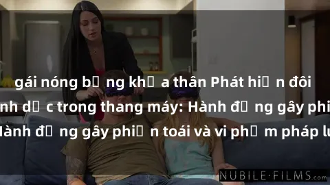 gái nóng bỏng khỏa thân Phát hiện đôi nam nữ quan hệ tình dục trong thang máy: Hành động gây phiền toái và vi phạm pháp luật