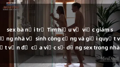 sex bà nội trợ Tìm hiểu về việc giám sát an toàn khi sử dụng nhà vệ sinh công cộng và giải quyết vấn đề của việc sử dụng sex trong nhà vệ sinh công cộng