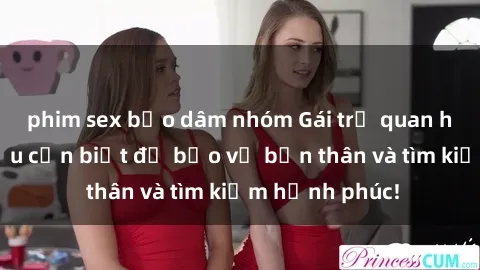 phim sex bạo dâm nhóm Gái trẻ quan hệ: Những điều cần biết để bảo vệ bản thân và tìm kiếm hạnh phúc!