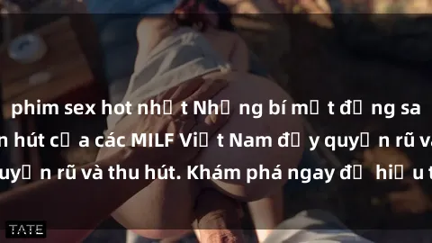 phim sex hot nhất Những bí mật đằng sau phong cách cuốn hút của các MILF Việt Nam đầy quyến rũ và thu hút. Khám phá ngay để hiểu thêm về họ!