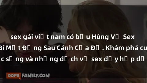 sex gái việt nam có bầu Hùng Vỹ Sex Việt Nam: Những Bí Mật Đằng Sau Cánh Cửa Đỏ. Khám phá cuộc sống và những dịch vụ sex đầy hấp dẫn của người Việt Nam.