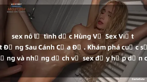 sex nô lệ tình dục Hùng Vỹ Sex Việt Nam: Những Bí Mật Đằng Sau Cánh Cửa Đỏ. Khám phá cuộc sống và những dịch vụ sex đầy hấp dẫn của người Việt Nam.