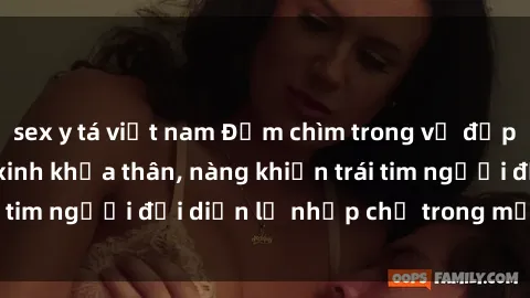 sex y tá việt nam Đắm chìm trong vẻ đẹp tự nhiên của gái xinh khỏa thân, nàng khiến trái tim người đối diện lỡ nhịp chỉ trong một cái nhìn.