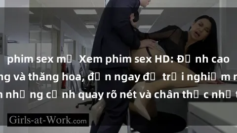 phim sex mỹ Xem phim sex HD: Đỉnh cao của sự sung sướng và thăng hoa, đến ngay để trải nghiệm những cảnh quay rõ nét và chân thực nhất. Hãy cùng khám phá!