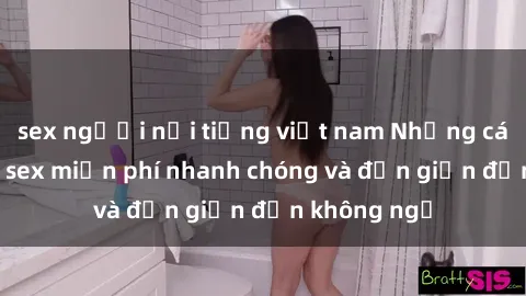 sex người nổi tiếng việt nam Những cách tải phim sex miễn phí nhanh chóng và đơn giản đến không ngờ