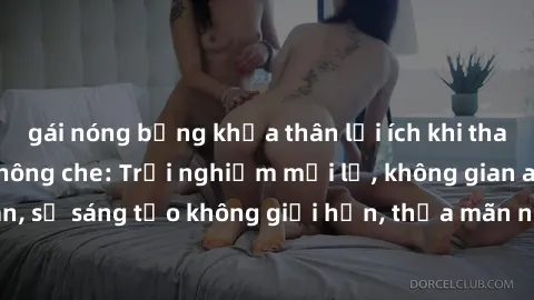 gái nóng bỏng khỏa thân lợi ích khi tham gia sex online không che: Trải nghiệm mới lạ, không gian an toàn, sự sáng tạo không giới hạn, thỏa mãn nhu cầu tình dục của bạn.