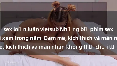 sex loạn luân vietsub Những bộ phim sex jav đỉnh cao phải xem trong năm  Đam mê, kích thích và mãn nhãn không thể chối từ!