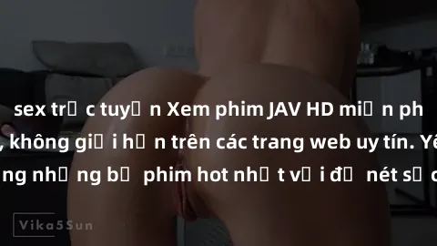 sex trực tuyến Xem phim JAV HD miễn phí chất lượng cao, không giới hạn trên các trang web uy tín. Yên tâm tận hưởng những bộ phim hot nhất với độ nét sắc sảo, đẹp mắt ngay tại nhà. Hãy trải nghiệm nga