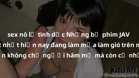 sex nô lệ tình dục Những bộ phim JAV idol không che hot nhất hiện nay đang làm mưa làm gió trên mạng, hấp dẫn không chỉ người hâm mộ mà còn cả những ai mới tìm hiểu về thể loại này!