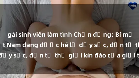 gái sinh viên làm tình Chấn động: Bí mật về sex nữ sinh Việt Nam đang được hé lộ đầy sốc, đến từ thế giới kín đáo của giới trẻ.