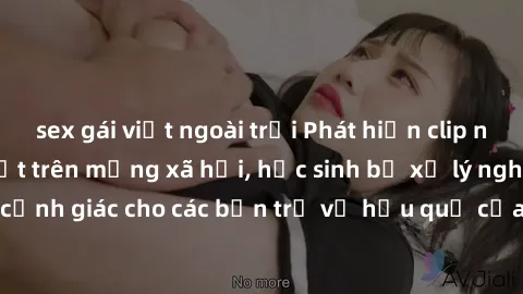 sex gái việt ngoài trời Phát hiện clip nóng sinh viên gây sốt trên mạng xã hội, học sinh bị xử lý nghiêm ngặt. Đây là cảnh giác cho các bạn trẻ về hậu quả của việc chia sẻ thông tin trái phép trên int