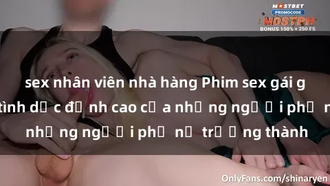 sex nhân viên nhà hàng Phim sex gái già: Trải nghiệm tình dục đỉnh cao của những người phụ nữ trưởng thành