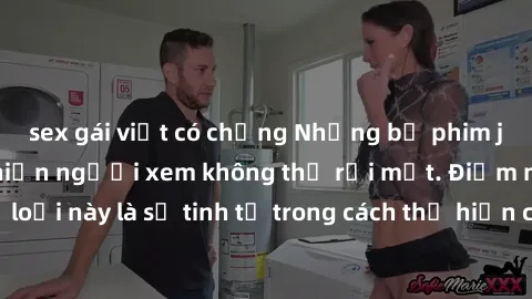 sex gái việt có chồng Những bộ phim jav SM không che khiến người xem không thể rời mắt. Điểm nổi bật của thể loại này là sự tinh tế trong cách thể hiện cảm xúc và sự hấp dẫn của những cảnh quay.