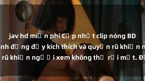 jav hd miễn phí Cập nhật clip nóng BDSM: Những pha hành động đầy kích thích và quyến rũ khiến người xem không thể rời mắt. Đừng bỏ lỡ!