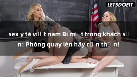 sex y tá việt nam Bí mật trong khách sạn: Phòng quay lén hãy cẩn thận!
