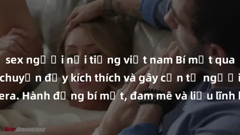 sex người nổi tiếng việt nam Bí mật quay lén làm tình: Câu chuyện đầy kích thích và gây cấn từ người đứng sau camera. Hành động bí mật, đam mê và liều lĩnh khiến cho tình yêu trở nên mãnh liệt hơn bao
