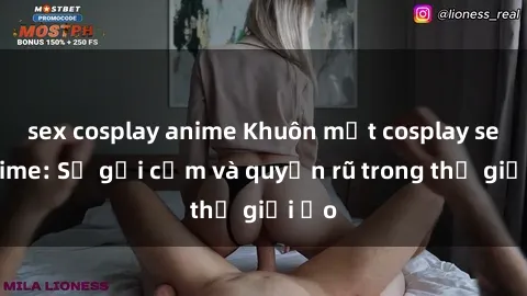 sex cosplay anime Khuôn mặt cosplay sex anime: Sự gợi cảm và quyến rũ trong thế giới ảo