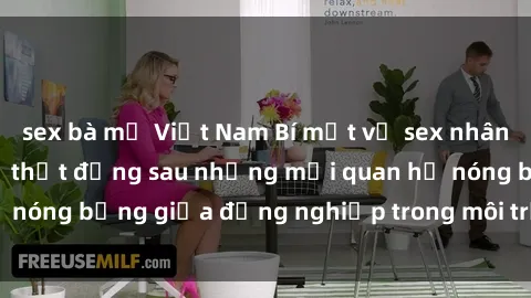 sex bà mẹ Việt Nam Bí mật về sex nhân viên văn phòng: Sự thật đằng sau những mối quan hệ nóng bỏng giữa đồng nghiệp trong môi trường làm việc.