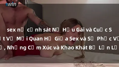 sex nữ cảnh sát Nữ Hầu Gái và Cuộc Sống Của Họ: Bí Mật Về Mối Quan Hệ Giữa Sex và Sự Phục Vụ, Những Cảm Xúc và Khao Khát Bị Lẫn Lộn Trong Lĩnh Vực Này.