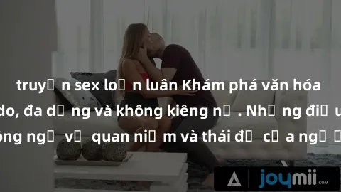 truyện sex loạn luân Khám phá văn hóa sex Bắc Âu: Sự tự do, đa dạng và không kiêng nể. Những điều không ngờ về quan niệm và thái độ của người Bắc Âu đối với tình dục.