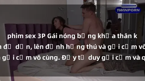 phim sex 3P Gái nóng bỏng khỏa thân khiến mọi ánh nhìn đổ dồn, lên đỉnh hứng thú và gợi cảm vô cùng. Đầy tư duy gợi cảm và quyến rũ.