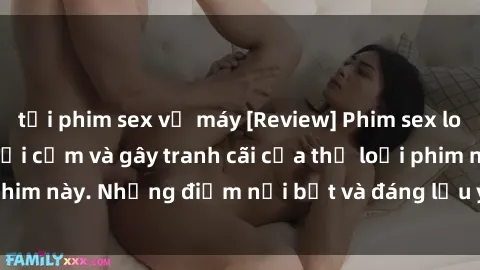 tải phim sex về máy [Review] Phim sex loli: Đánh giá về sự gợi cảm và gây tranh cãi của thể loại phim này. Những điểm nổi bật và đáng lưu ý khi xem phim loli.