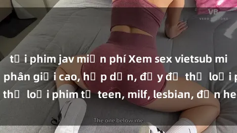 tải phim jav miễn phí Xem sex vietsub miễn phí tại nhà, độ phân giải cao, hấp dẫn, đầy đủ thể loại phim từ teen, milf, lesbian, đến hentai và jav.