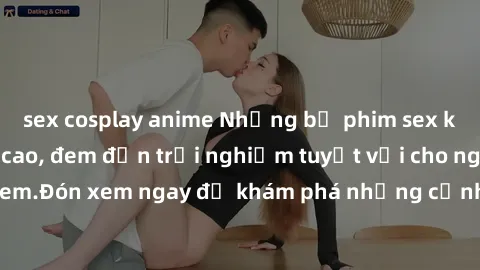 sex cosplay anime Những bộ phim sex không che HD đỉnh cao, đem đến trải nghiệm tuyệt vời cho người xem.Đón xem ngay để khám phá những cảnh quay đẹp mắt và kích thích.