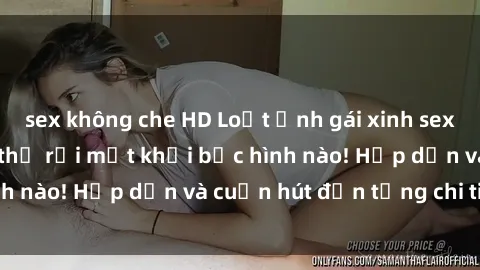 sex không che HD Loạt ảnh gái xinh sex nóng bỏng, không thể rời mắt khỏi bức hình nào! Hấp dẫn và cuốn hút đến từng chi tiết.
