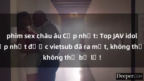 phim sex châu âu Cập nhật: Top JAV idol xinh đẹp nhất được vietsub đã ra mắt, không thể bỏ lỡ!