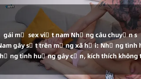 gái mỹ sex việt nam Những câu chuyện sex sinh viên Việt Nam gây sốt trên mạng xã hội: Những tình huống gây cấn, kích thích không thể bỏ qua