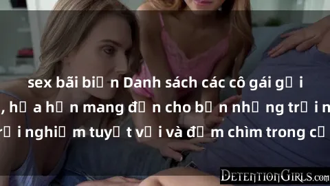 sex bãi biển Danh sách các cô gái gọi Việt Nam hấp dẫn, hứa hẹn mang đến cho bạn những trải nghiệm tuyệt vời và đắm chìm trong cảm xúc tuyệt vời.