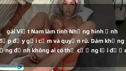 gái Việt Nam làm tình Những hình ảnh sex gái Việt xinh đẹp đầy gợi cảm và quyến rũ. Dám khẳng định không ai có thể cưỡng lại được vẻ đẹp của họ.
