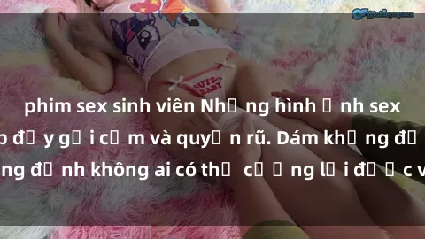 phim sex sinh viên Những hình ảnh sex gái Việt xinh đẹp đầy gợi cảm và quyến rũ. Dám khẳng định không ai có thể cưỡng lại được vẻ đẹp của họ.