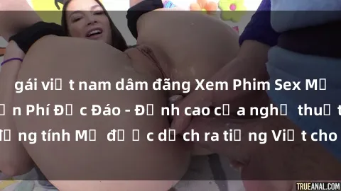gái việt nam dâm đãng Xem Phim Sex Mỹ Vietsub Online Miễn Phí Độc Đáo - Đỉnh cao của nghệ thuật đồng tính Mỹ được dịch ra tiếng Việt cho người xem hiểu rõ hơn.