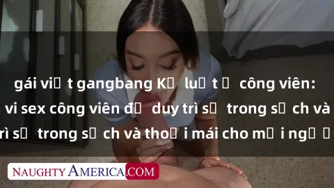 gái việt gangbang Kỷ luật ở công viên: Chấn chỉnh hành vi sex công viên để duy trì sự trong sạch và thoải mái cho mọi người.