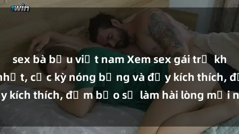 sex bà bầu việt nam Xem sex gái trẻ không che hấp dẫn nhất, cực kỳ nóng bỏng và đầy kích thích, đảm bảo sẽ làm hài lòng mọi người!