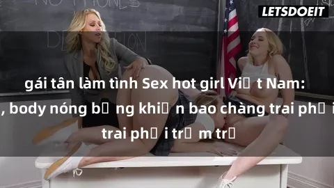 gái tân làm tình Sex hot girl Việt Nam: Mặt xinh, body nóng bỏng khiến bao chàng trai phải trầm trồ