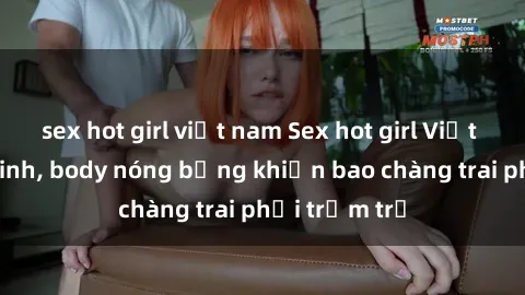 sex hot girl việt nam Sex hot girl Việt Nam: Mặt xinh, body nóng bỏng khiến bao chàng trai phải trầm trồ