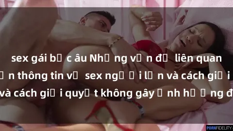 sex gái bắc âu Những vấn đề liên quan đến việc tiếp cận thông tin về sex người lớn và cách giải quyết không gây ảnh hưởng đến trẻ em