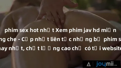 phim sex hot nhất Xem phim jav hd miễn phí đỉnh cao không che - Cập nhật liên tục những bộ phim sex hay nhất, chất lượng cao chỉ có tại website chuyên nghiệp hàng đầu.