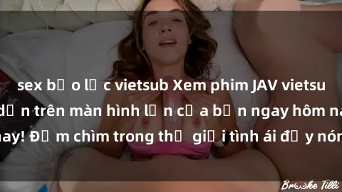 sex bạo lực vietsub Xem phim JAV vietsub mới nhất và hấp dẫn trên màn hình lớn của bạn ngay hôm nay! Đắm chìm trong thế giới tình ái đầy nóng bỏng và kích thích.