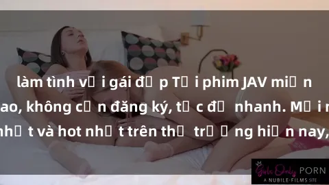 làm tình với gái đẹp Tải phim JAV miễn phí chất lượng cao, không cần đăng ký, tốc độ nhanh. Mới nhất và hot nhất trên thị trường hiện nay, cập nhật hàng ngày.
