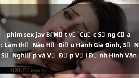 phim sex jav Bí Mật về Cuộc Sống Của Các MILF Việt Nam: Làm thế Nào Họ Điều Hành Gia Đình, Sự Nghiệp và Vẻ Đẹp Với Định Hình Văn Hóa Đương Đại